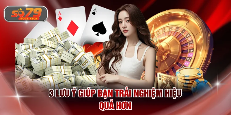 3 lưu ý giúp bạn trải nghiệm hiệu quả hơn