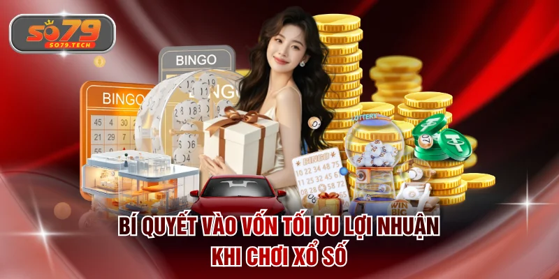 Bí quyết vào vốn tối ưu lợi nhuận khi chơi xổ số
