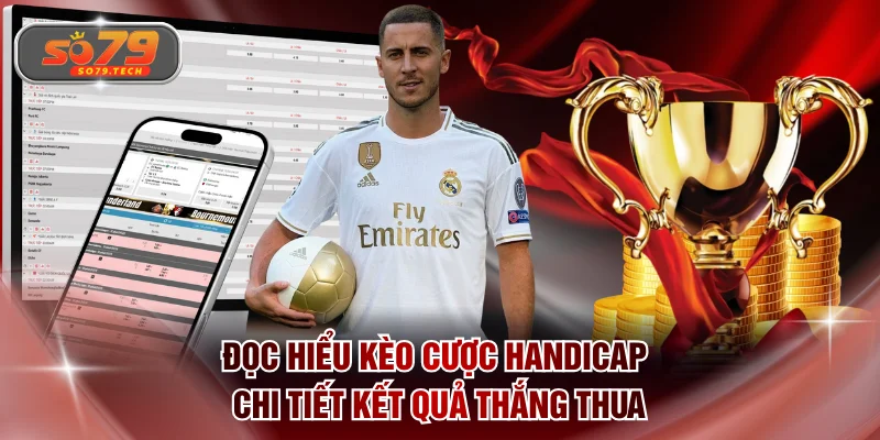 Đọc hiểu kèo cược Handicap chi tiết kết quả thắng thua
