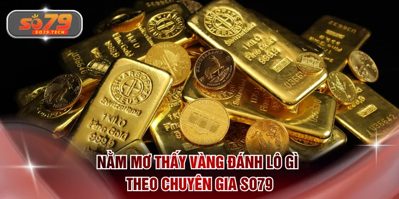 Nằm mơ thấy vàng đánh lô gì theo chuyên gia SO79